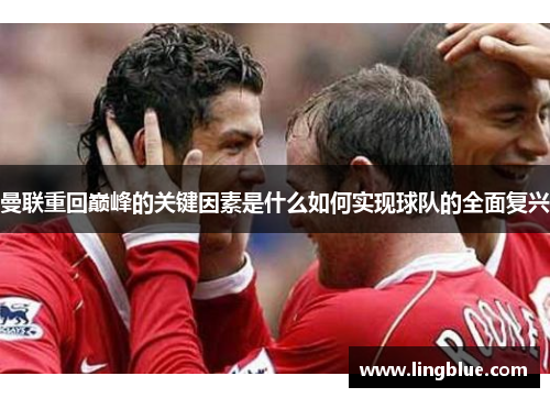 曼联重回巅峰的关键因素是什么如何实现球队的全面复兴